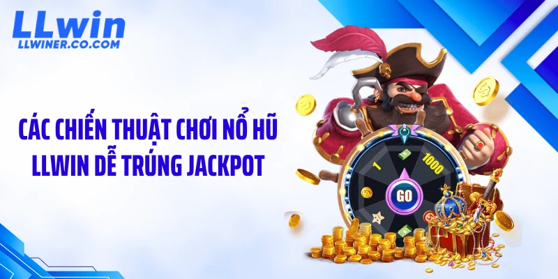 Các chiến thuật chơi nổ hũ LLWIN dễ trúng jackpot
