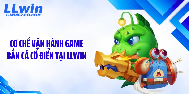 Cơ chế vận hành game bắn cá cổ điển tại LLWIN
