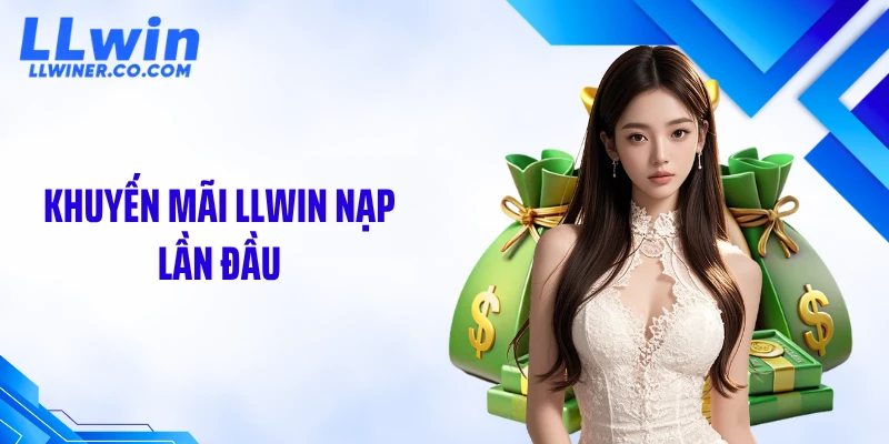 Khuyến Mãi LLWIN Nạp Lần Đầu - Gây Sốc Với Ưu Đãi Cực Lớn