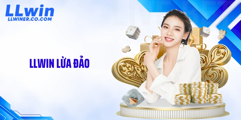 LLWIN Lừa Đảo Hay Hiểu Lầm - Sự Thật Phía Sau Gây Sốc